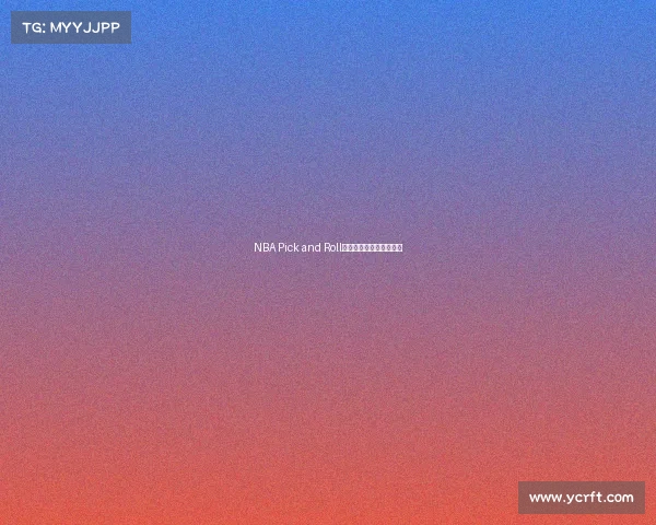 NBA Pick and Roll战术解析与发展趋势探讨